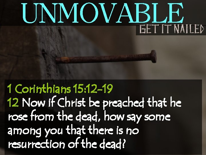 UNMOVABLE 1 Corinthians 15: 12 -19 12 Now if Christ be preached that he