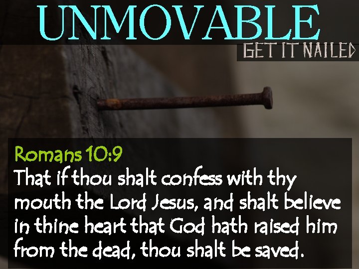 UNMOVABLE Romans 10: 9 That if thou shalt confess with thy mouth the Lord