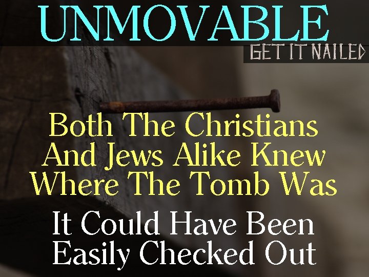 UNMOVABLE Both The Christians And Jews Alike Knew Where The Tomb Was It Could