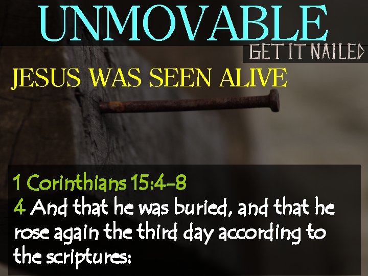 UNMOVABLE JESUS WAS SEEN ALIVE 1 Corinthians 15: 4 -8 4 And that he