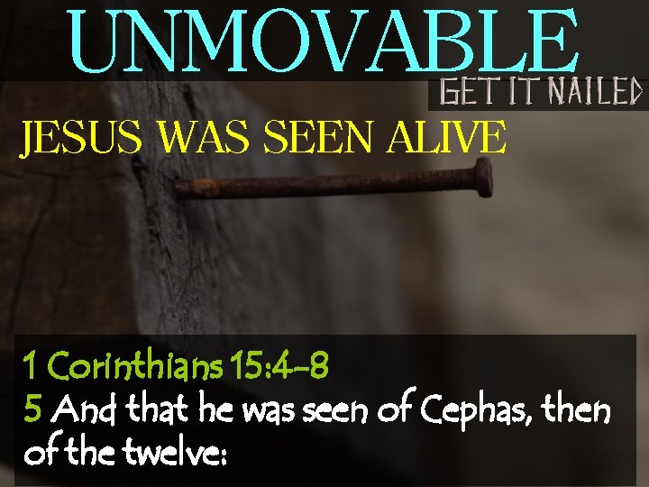 UNMOVABLE JESUS WAS SEEN ALIVE 1 Corinthians 15: 4 -8 5 And that he