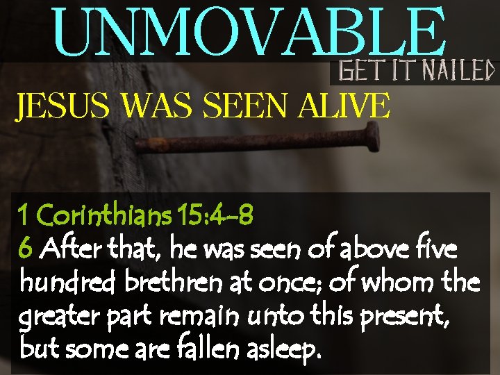 UNMOVABLE JESUS WAS SEEN ALIVE 1 Corinthians 15: 4 -8 6 After that, he