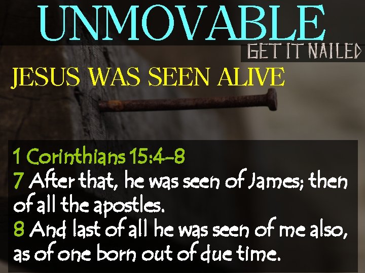 UNMOVABLE JESUS WAS SEEN ALIVE 1 Corinthians 15: 4 -8 7 After that, he