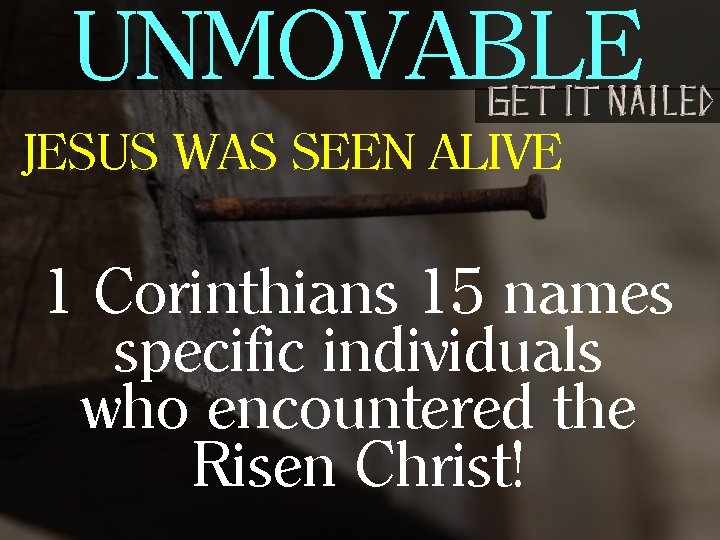 UNMOVABLE JESUS WAS SEEN ALIVE 1 Corinthians 15 names specific individuals who encountered the