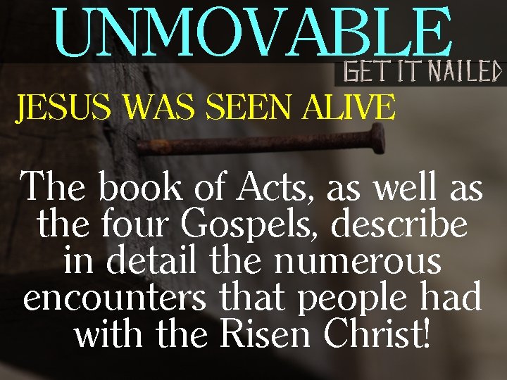 UNMOVABLE JESUS WAS SEEN ALIVE The book of Acts, as well as the four