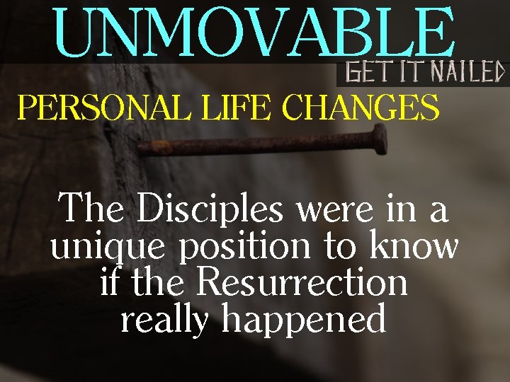 UNMOVABLE PERSONAL LIFE CHANGES The Disciples were in a unique position to know if