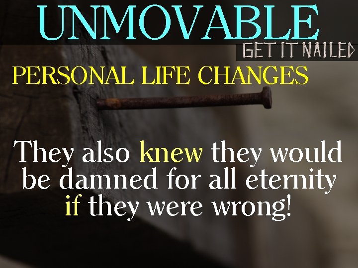 UNMOVABLE PERSONAL LIFE CHANGES They also knew they would be damned for all eternity
