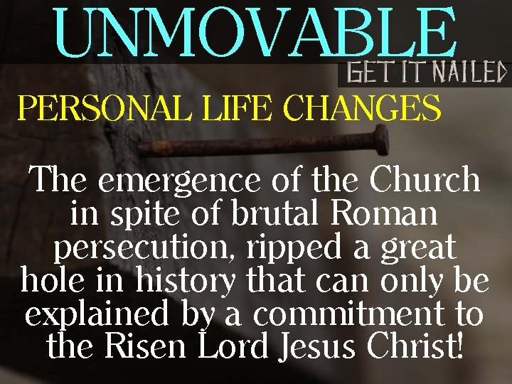 UNMOVABLE PERSONAL LIFE CHANGES The emergence of the Church in spite of brutal Roman