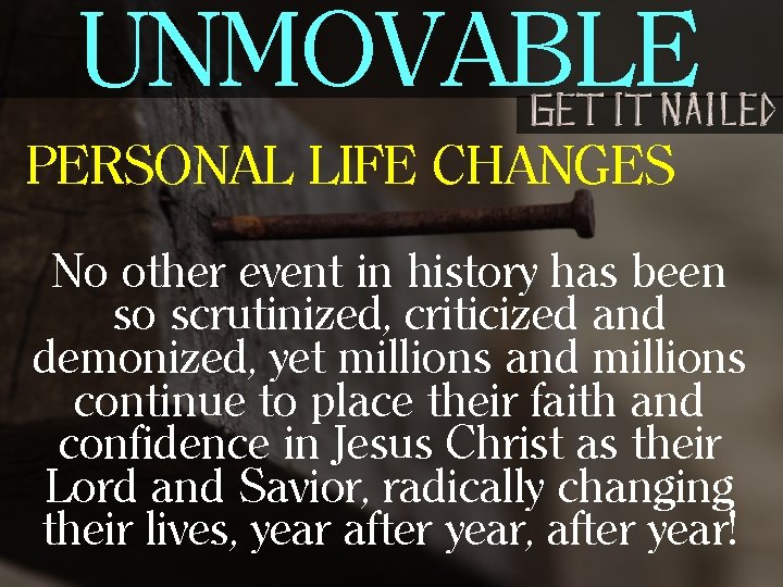 UNMOVABLE PERSONAL LIFE CHANGES No other event in history has been so scrutinized, criticized