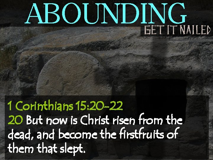 ABOUNDING 1 Corinthians 15: 20 -22 20 But now is Christ risen from the