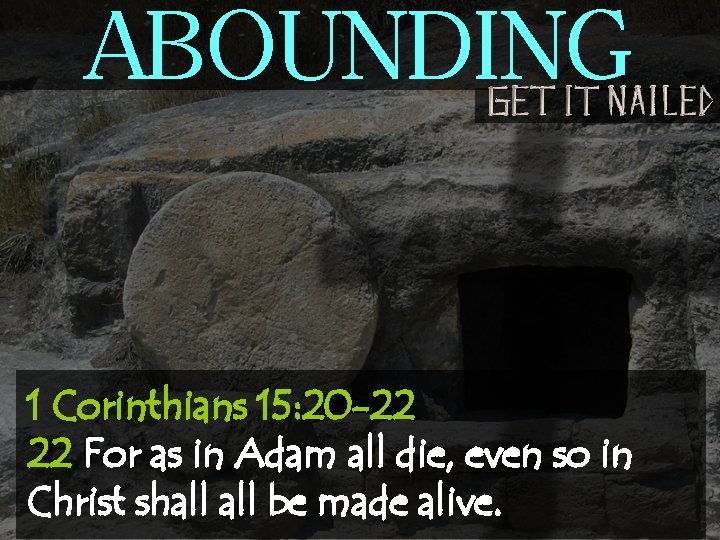 ABOUNDING 1 Corinthians 15: 20 -22 22 For as in Adam all die, even