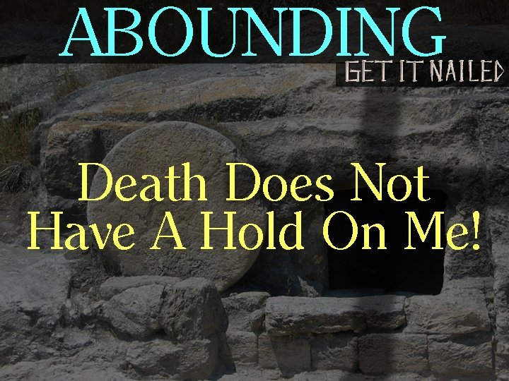 ABOUNDING Death Does Not Have A Hold On Me! 