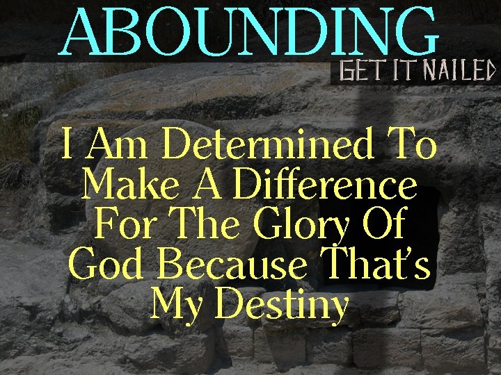 ABOUNDING I Am Determined To Make A Difference For The Glory Of God Because