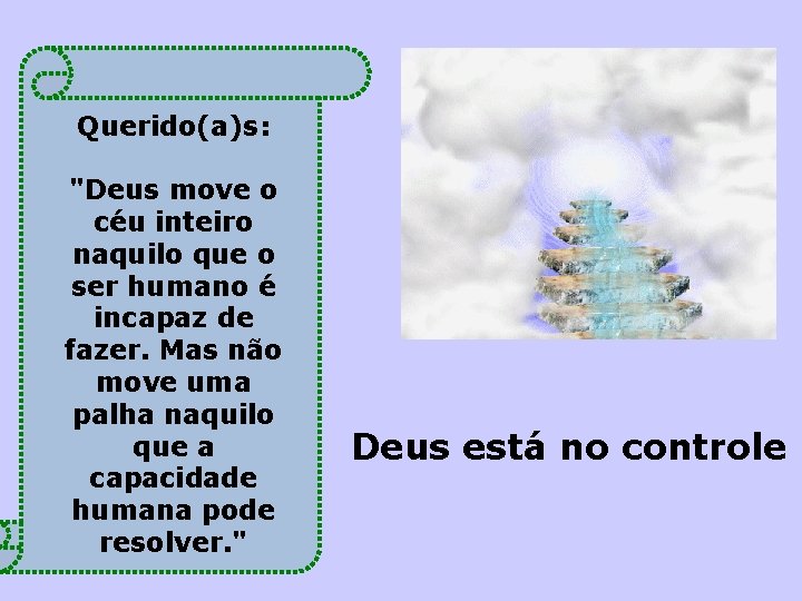 Querido(a)s: "Deus move o céu inteiro naquilo que o ser humano é incapaz de