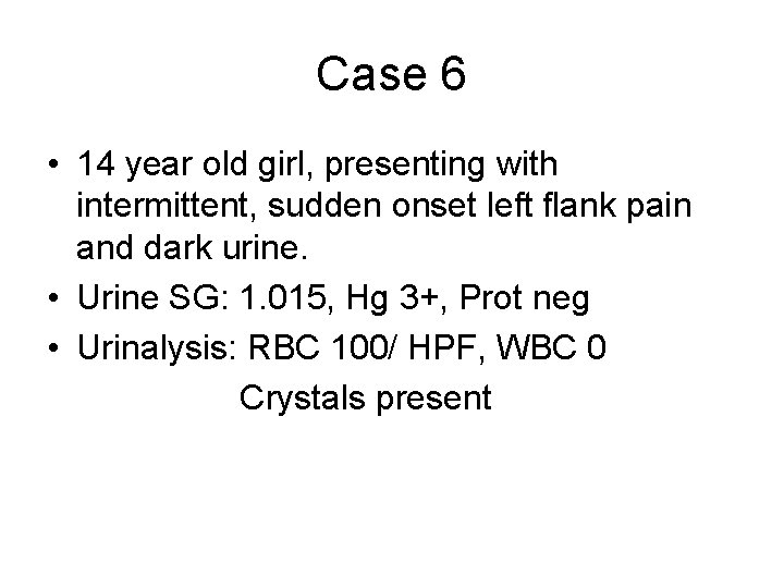 Case 6 • 14 year old girl, presenting with intermittent, sudden onset left flank