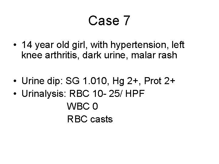 Case 7 • 14 year old girl, with hypertension, left knee arthritis, dark urine,