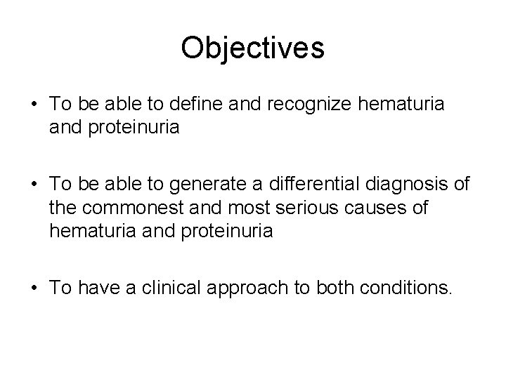 Objectives • To be able to define and recognize hematuria and proteinuria • To