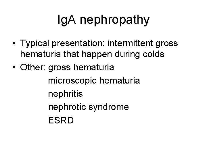 Ig. A nephropathy • Typical presentation: intermittent gross hematuria that happen during colds •