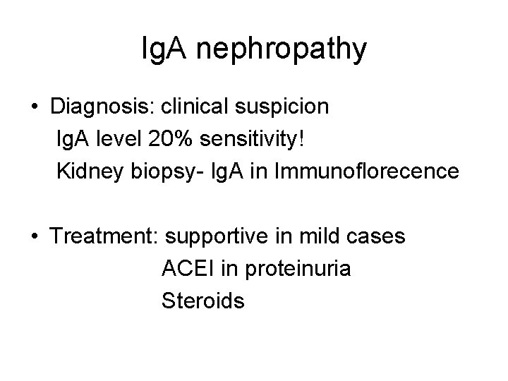 Ig. A nephropathy • Diagnosis: clinical suspicion Ig. A level 20% sensitivity! Kidney biopsy-