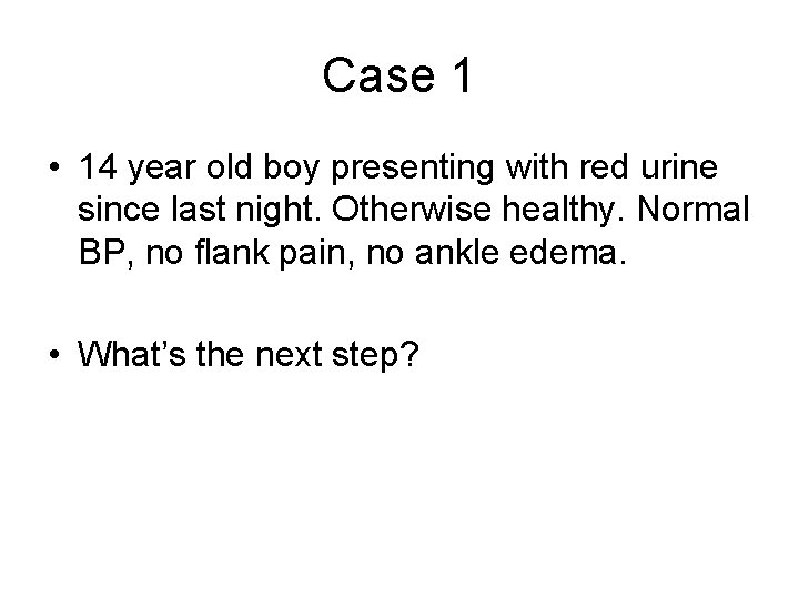 Case 1 • 14 year old boy presenting with red urine since last night.