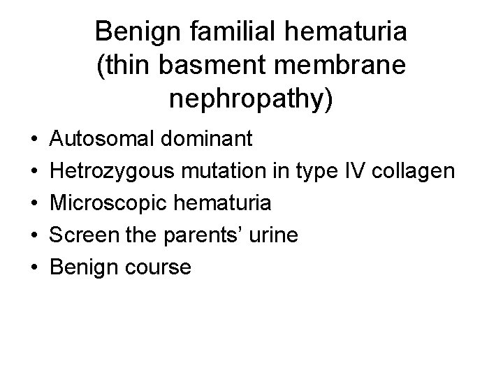 Benign familial hematuria (thin basment membrane nephropathy) • • • Autosomal dominant Hetrozygous mutation