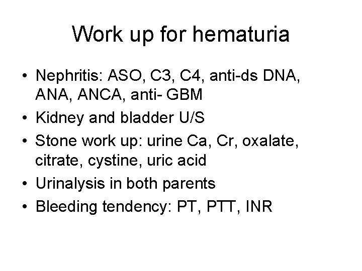 Work up for hematuria • Nephritis: ASO, C 3, C 4, anti-ds DNA, ANCA,