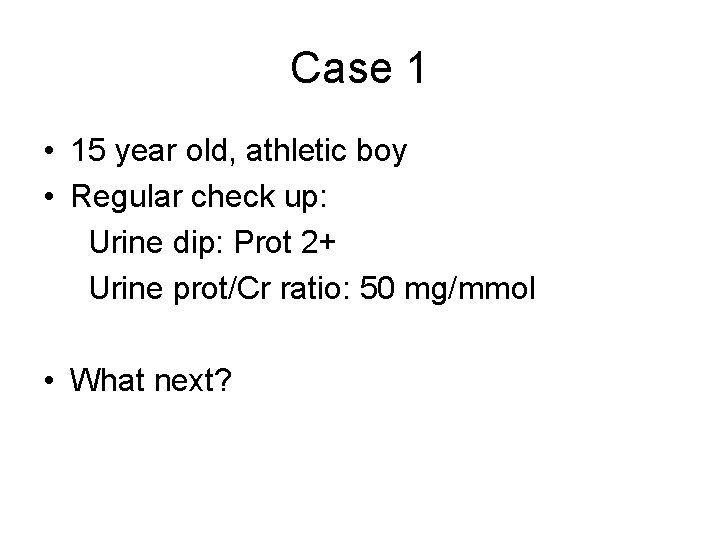 Case 1 • 15 year old, athletic boy • Regular check up: Urine dip: