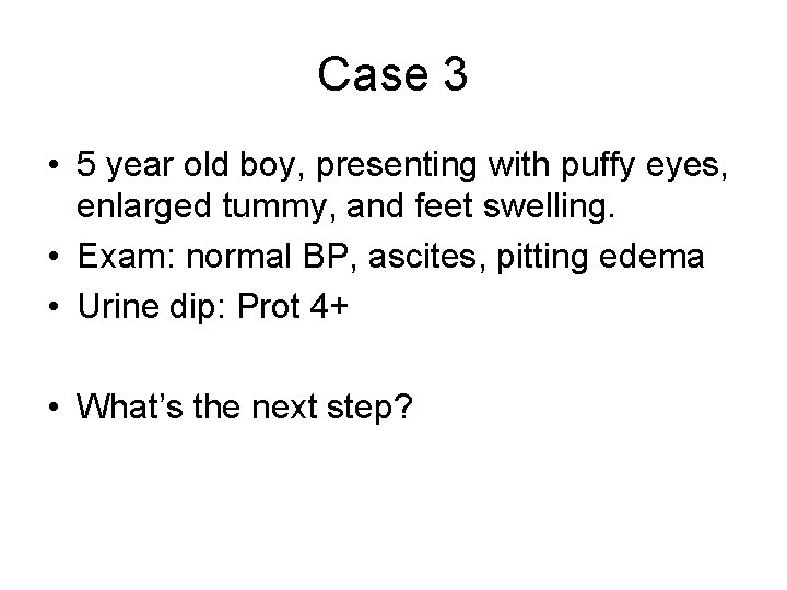 Case 3 • 5 year old boy, presenting with puffy eyes, enlarged tummy, and