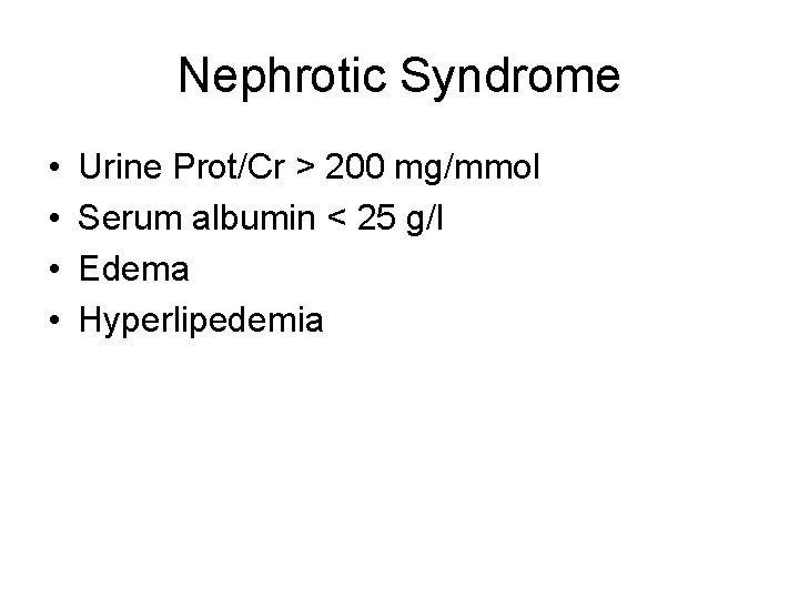 Nephrotic Syndrome • • Urine Prot/Cr > 200 mg/mmol Serum albumin < 25 g/l