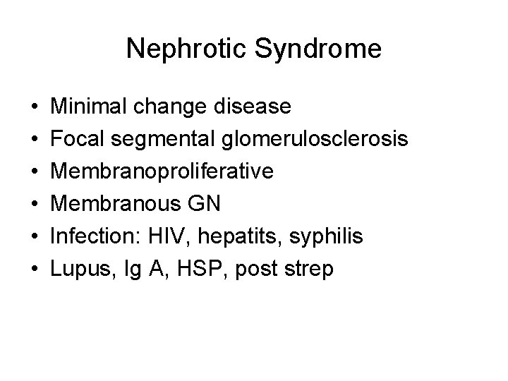 Nephrotic Syndrome • • • Minimal change disease Focal segmental glomerulosclerosis Membranoproliferative Membranous GN