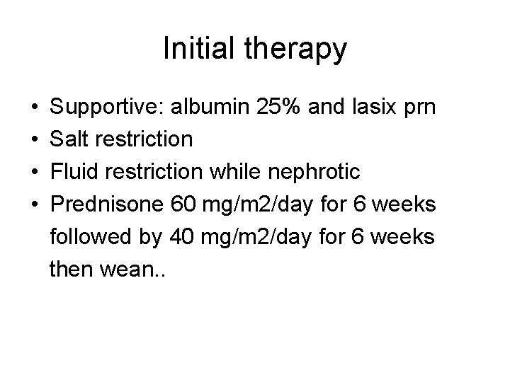 Initial therapy • • Supportive: albumin 25% and lasix prn Salt restriction Fluid restriction