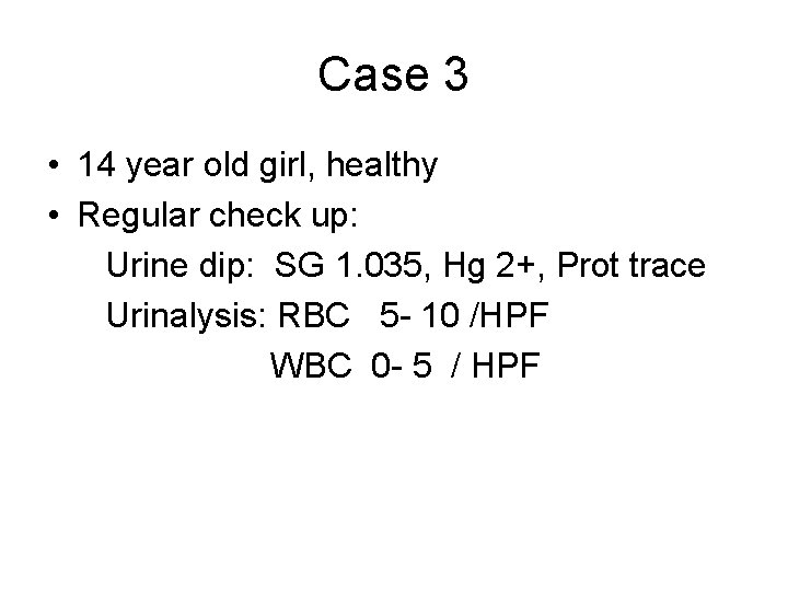 Case 3 • 14 year old girl, healthy • Regular check up: Urine dip: