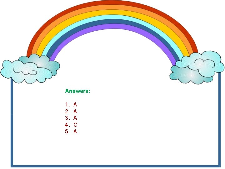Answers: 1. 2. 3. 4. 5. A A A C A 