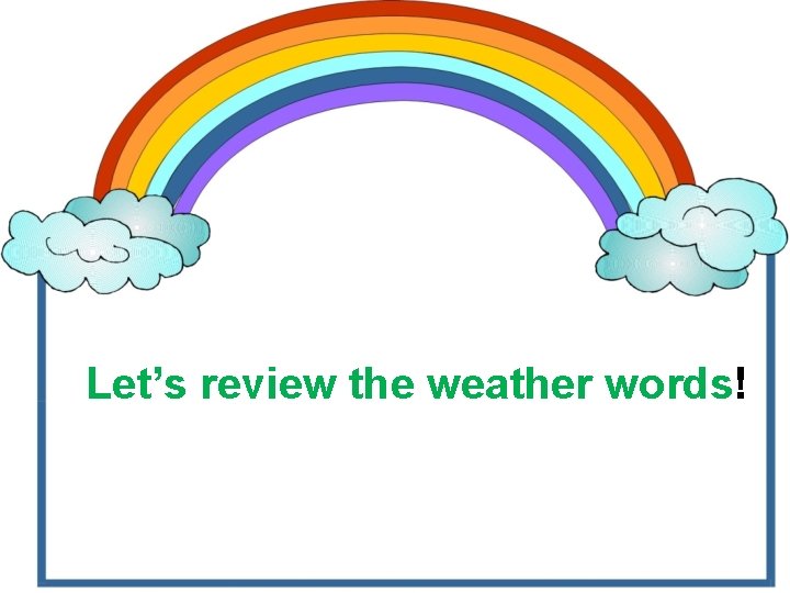 Let’s review the weather words! 