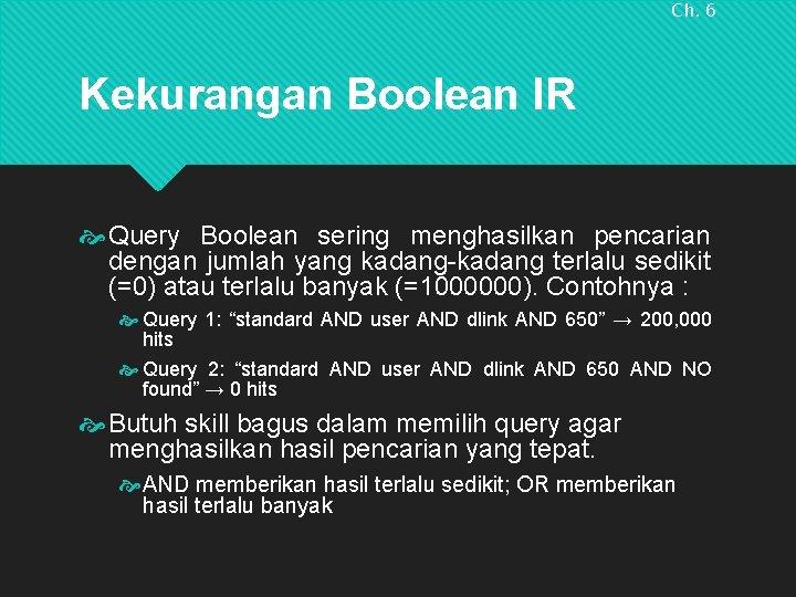 Ch. 6 Kekurangan Boolean IR Query Boolean sering menghasilkan pencarian dengan jumlah yang kadang-kadang