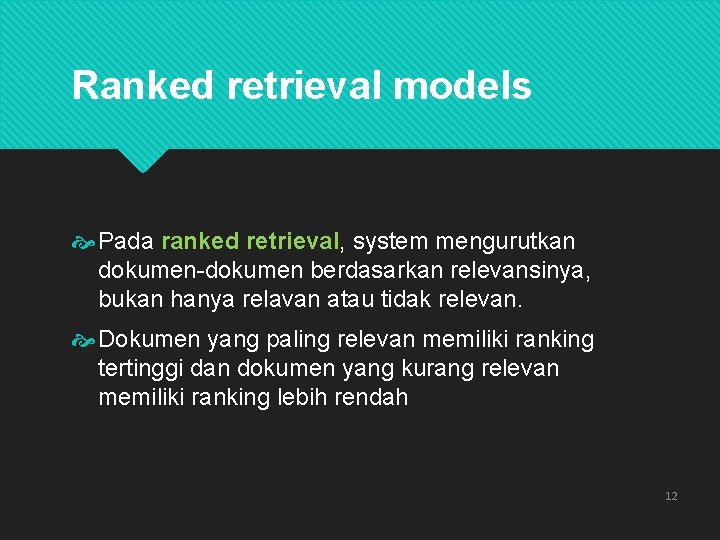 Ranked retrieval models Pada ranked retrieval, system mengurutkan dokumen-dokumen berdasarkan relevansinya, bukan hanya relavan