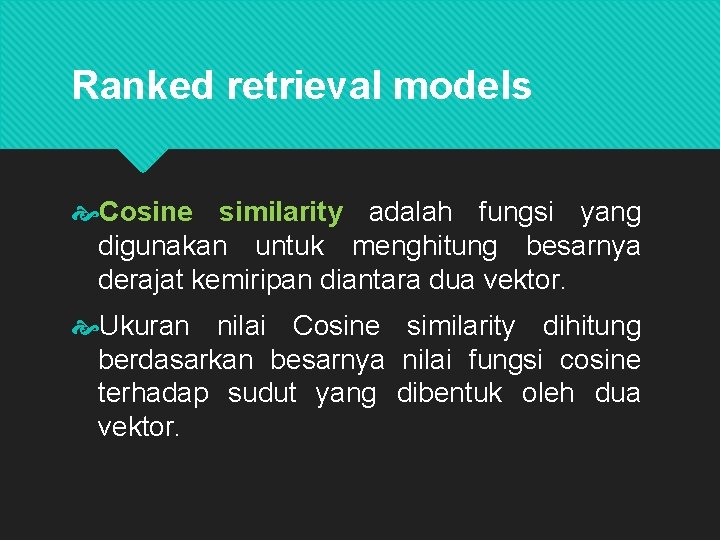 Ranked retrieval models Cosine similarity adalah fungsi yang digunakan untuk menghitung besarnya derajat kemiripan