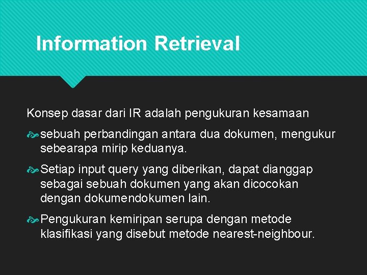 Information Retrieval Konsep dasar dari IR adalah pengukuran kesamaan sebuah perbandingan antara dua dokumen,