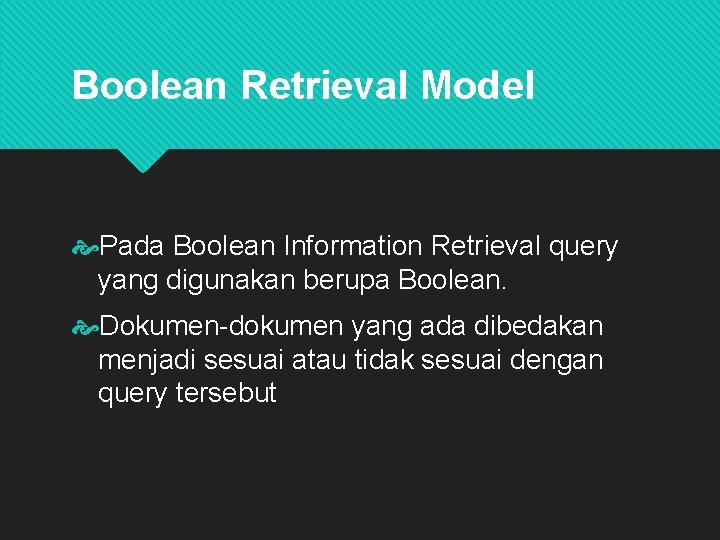 Boolean Retrieval Model Pada Boolean Information Retrieval query yang digunakan berupa Boolean. Dokumen-dokumen yang