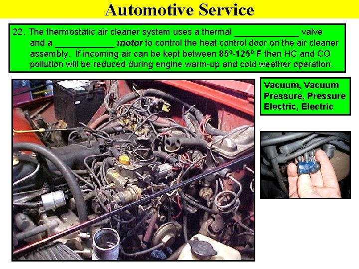 Automotive Service 22. The thermostatic air cleaner system uses a thermal _______ valve and