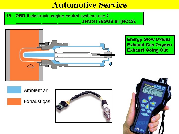 Automotive Service 29. OBD II electronic engine control systems use 2 _________ sensors (EGOS