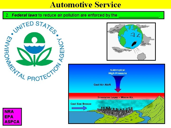 Automotive Service 2. Federal laws to reduce air pollution are enforced by the _________.