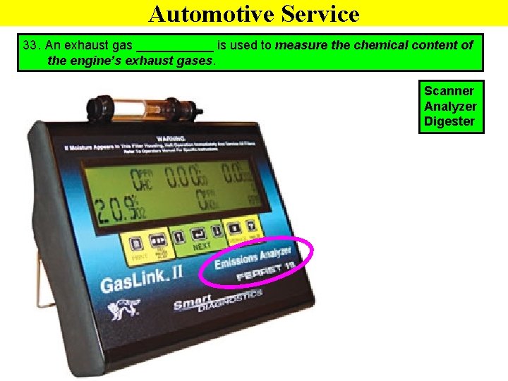 Automotive Service 33. An exhaust gas ______ is used to measure the chemical content