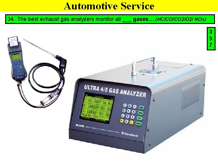Automotive Service 34. The best exhaust gas analyzers monitor all ___ gases… (HC/CO/CO 2/ Automotive Service 34. The best exhaust gas analyzers monitor all ___ gases… (HC/CO/CO 2/