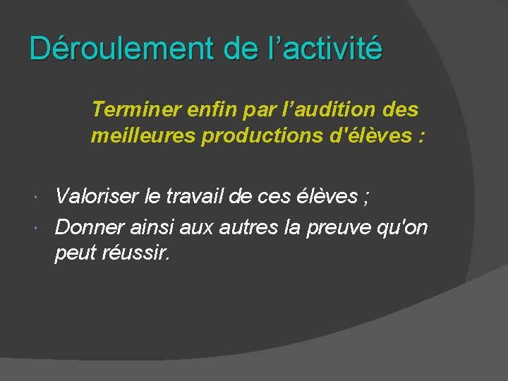 Déroulement de l’activité Terminer enfin par l’audition des meilleures productions d'élèves : Valoriser le