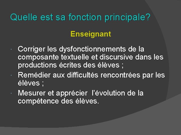 Quelle est sa fonction principale? Enseignant Corriger les dysfonctionnements de la composante textuelle et