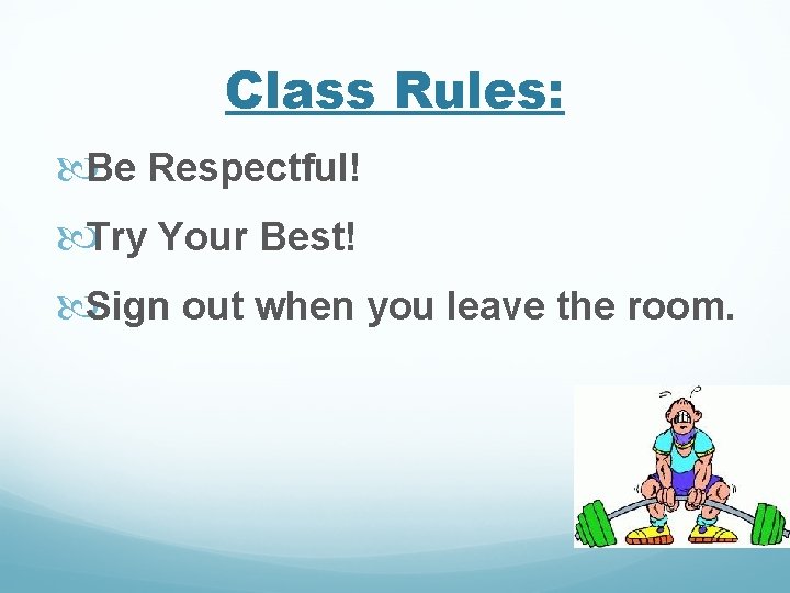 Class Rules: Be Respectful! Try Your Best! Sign out when you leave the room.