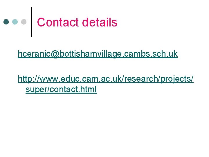 Contact details hceranic@bottishamvillage. cambs. sch. uk http: //www. educ. cam. ac. uk/research/projects/ super/contact. html Contact details hceranic@bottishamvillage. cambs. sch. uk http: //www. educ. cam. ac. uk/research/projects/ super/contact. html