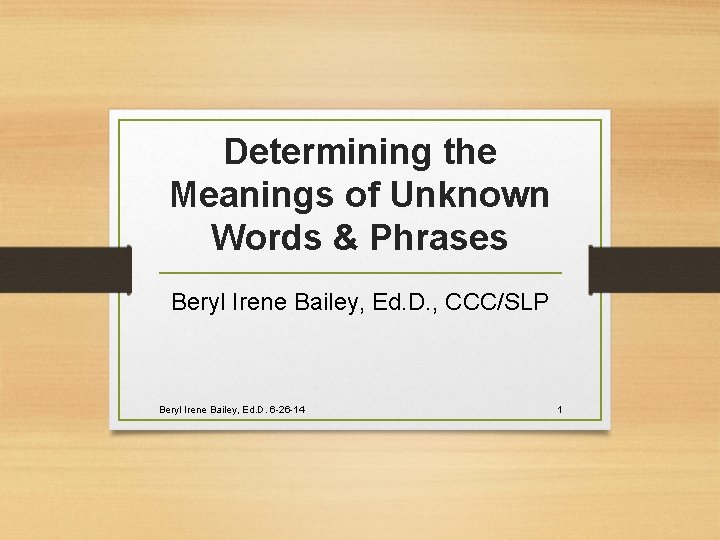 Determining the Meanings of Unknown Words & Phrases Beryl Irene Bailey, Ed. D. ,