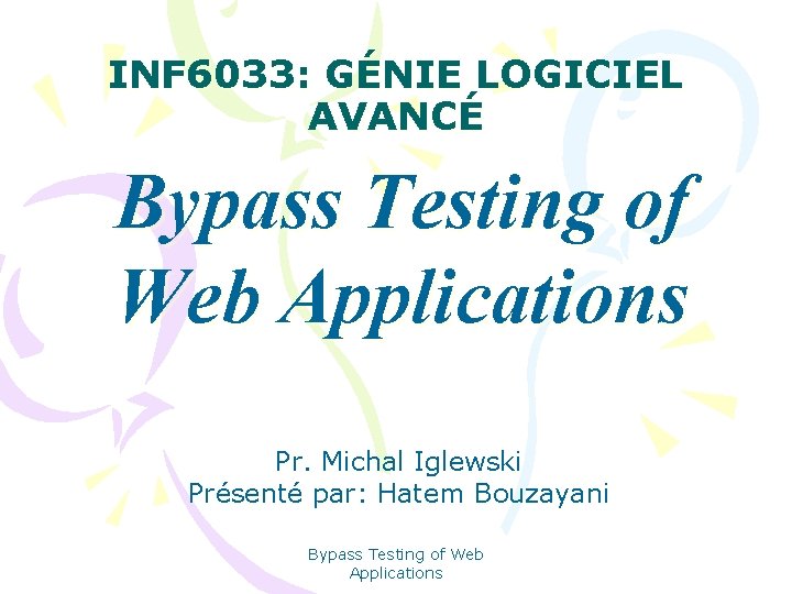 INF 6033: GÉNIE LOGICIEL AVANCÉ Bypass Testing of Web Applications Pr. Michal Iglewski Présenté